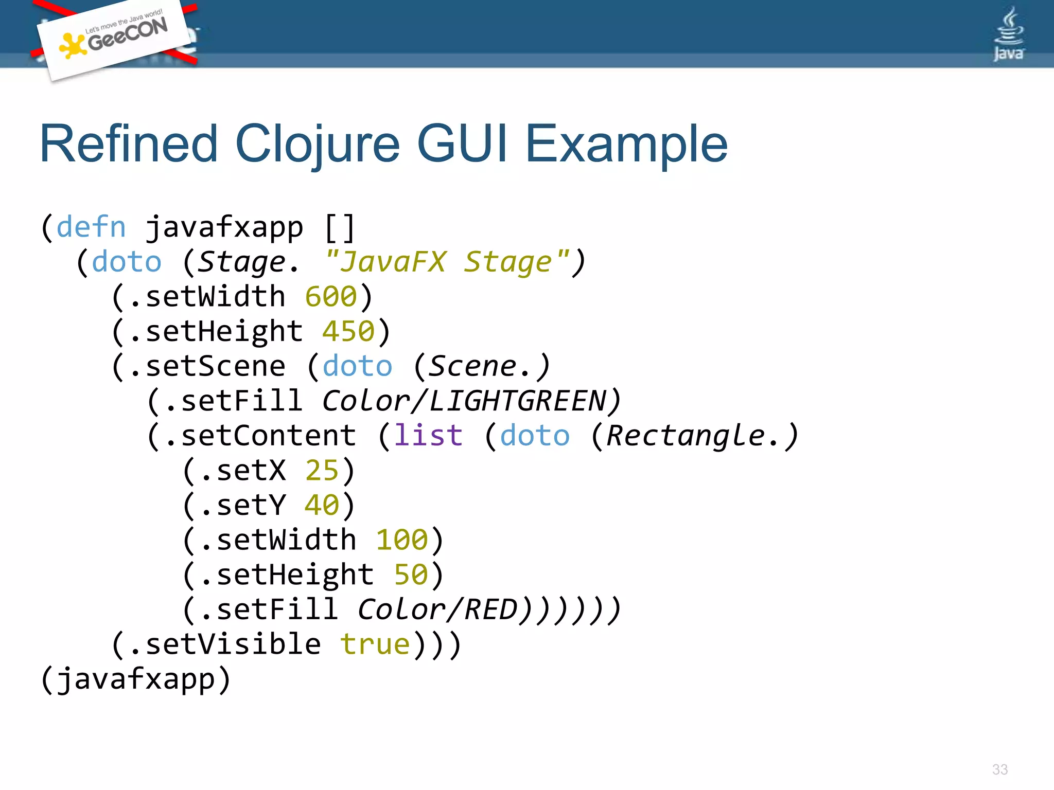 Simpler Code Using doto(defnjavafxapp [] (let [stage (Stage. "JavaFX Stage") scene (Scene.)] (doto scene (.setFillColor/LIGHTGREEN)) (doto stage (.setWidth600) (.setHeight450) (.setScene scene) (.setVisibletrue))))(javafxapp)31