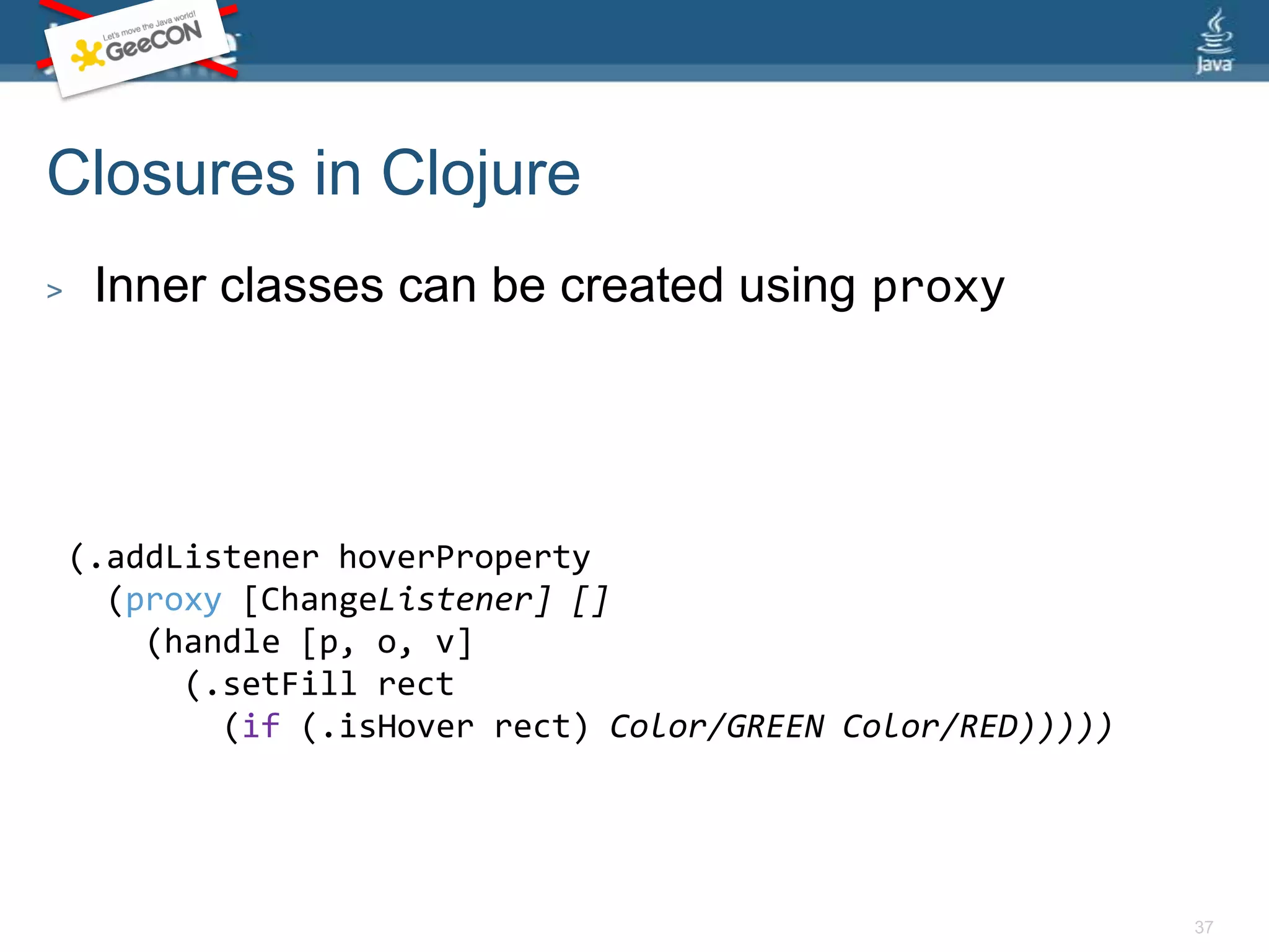 Refined Clojure GUI Example(defnjavafxapp [] (doto (Stage. "JavaFX Stage") (.setWidth 600) (.setHeight 450) (.setScene (doto (Scene.) (.setFillColor/LIGHTGREEN) (.setContent (list (doto (Rectangle.) (.setX 25) (.setY 40) (.setWidth 100) (.setHeight 50) (.setFillColor/RED)))))) (.setVisible true)))(javafxapp)35Doto allows nested data structures