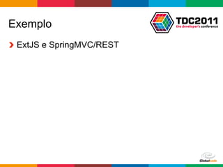 Exemplo
!   ExtJS e SpringMVC/REST




                             Globalcode	
  –	
  Open4education
 
