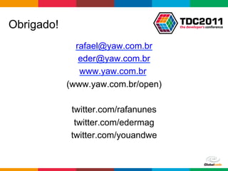Obrigado!
              rafael@yaw.com.br
               eder@yaw.com.br
               www.yaw.com.br
            (www.yaw.com.br/open)

             twitter.com/rafanunes
              twitter.com/edermag
             twitter.com/youandwe


                                     Globalcode	
  –	
  Open4education
 