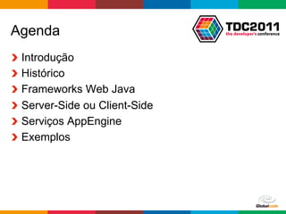 Agenda
!     Introdução
!     Histórico
!     Frameworks Web Java
!     Server-Side ou Client-Side
!     Serviços AppEngine
!     Exemplos




                                   Globalcode	
  –	
  Open4education
 