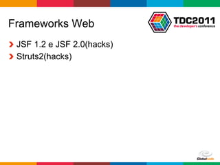 Frameworks Web
!   JSF 1.2 e JSF 2.0(hacks)
!   Struts2(hacks)




                               Globalcode	
  –	
  Open4education
 