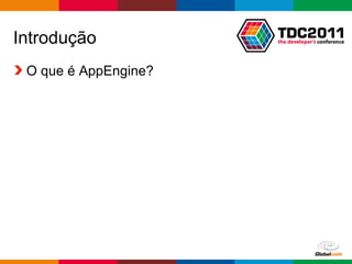 Introdução
 O que é AppEngine?




                      Globalcode – Open4education
 