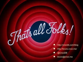 ●   http://crocidb.com/blog
●   http://bruno.croci.me/
●   @CrociDB
●   bruno@croci.me
 