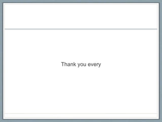 Thank you every
 