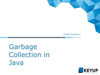 Garbage
Collection in
Java
Ondřej Kratochvíl
 