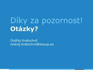 Díky za pozornost!
Otázky?
Ondřej Kratochvíl
ondrej.kratochvil@keyup.eu