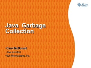 Java  Garbage Collection  <ul><li>Carol McDonald </li></ul><ul><ul><li>Java Architect </li></ul></ul><ul><ul><ul><li>Sun M...