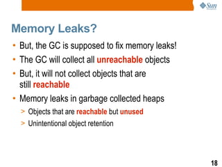 Memory Leaks? <ul><li>But, the GC is supposed to fix memory leaks! </li></ul><ul><li>The GC will collect all  unreachable ...