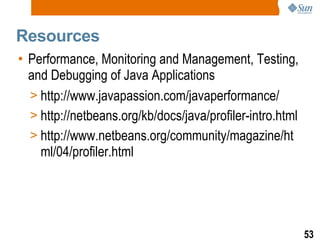 Resources <ul><li>Performance, Monitoring and Management, Testing, and Debugging of Java Applications  </li></ul><ul><ul><...