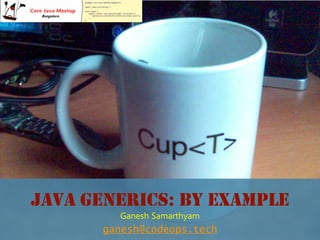 JAVA GENERICS: BY EXAMPLE
ganesh@codeops.tech
Ganesh Samarthyam
 