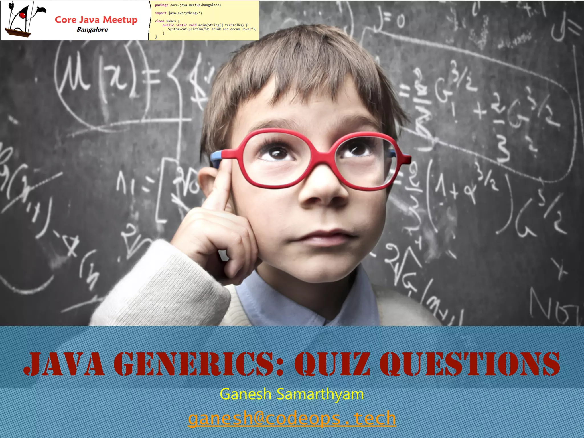 JAVA GENERICS: QUIZ QUESTIONS
ganesh@codeops.tech
Ganesh Samarthyam
