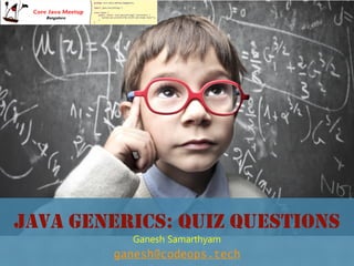 JAVA GENERICS: QUIZ QUESTIONS
ganesh@codeops.tech
Ganesh Samarthyam
 