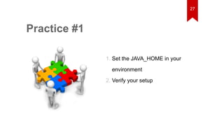 1. Set the JAVA_HOME in your 
environment 
2. Verify your setup 
Practice #1 
27 
 