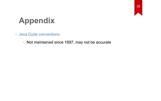 Appendix 
• Java Code conventions 
• Not maintained since 1997, may not be accurate 
32 
