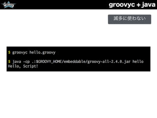 groovyc + java
滅多に使わない
 