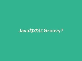JavaなのにGroovy?
 