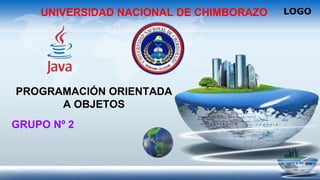 LOGOUNIVERSIDAD NACIONAL DE CHIMBORAZO
PROGRAMACIÓN ORIENTADA
A OBJETOS
GRUPO Nº 2
 