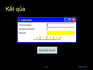 GUI Slide 50/57
Kết qủa
Click for Demo
 