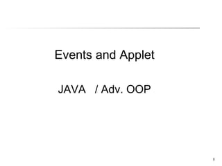 11
Events and Applet
JAVA / Adv. OOP
 