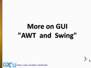 More on GUI
"AWT and Swing"
8

8
https://www.facebook.com/Oxus20

 