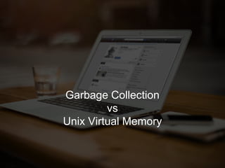 5
Garbage Collection
vs
Unix Virtual Memory
 