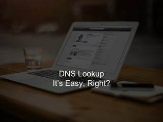 53
DNS Lookup
It’s Easy, Right?
 