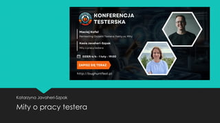 Katarzyna Javaheri-Szpak
Mity o pracy testera
 