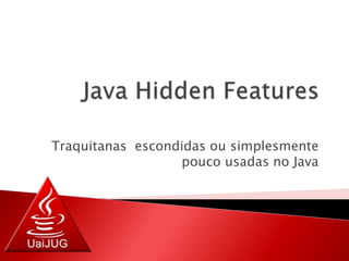 Java HiddenFeatures Traquitanas  escondidas ou simplesmente pouco usadas no Java 