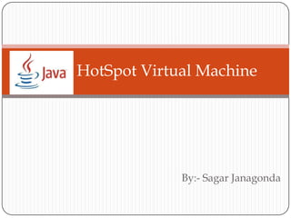 By:- Sagar Janagonda
Java HotSpot Virtual Machine
 