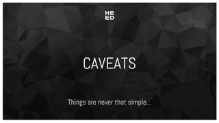 CAVEATS
Things are never that simple...
 