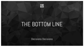 THE BOTTOM LINE
Decisions Decisions
 