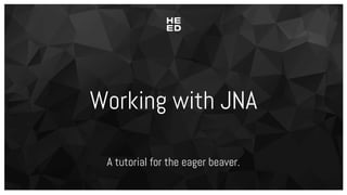 Working with JNA
A tutorial for the eager beaver.
 