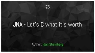 JNA - Let’s C what it’s worth
Author: Idan Sheinberg
 