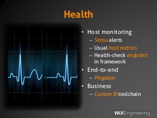 Health
• Host monitoring
– Sensu alerts
– Usual host metrics
– Health-check endpoint
in framework
• End-to-end
– Pingdom
• Business
– Custom BI toolchain
 