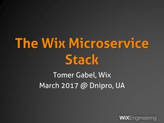 The Wix Microservice
Stack
Tomer Gabel, Wix
March 2017 @ Dnipro, UA
 