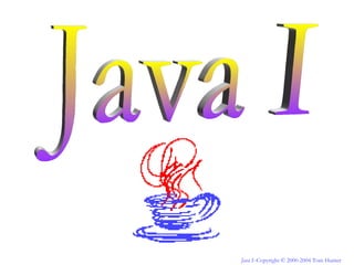 Java I--Copyright © 2000-2004 Tom Hunter
 