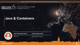 Jean-Christophe Sirot Charles Sabourdin
@jcsirot @kanedafromparis
Java & Containers
 