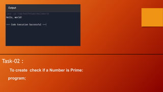 Task-02 :
To create check if a Number is Prime:
program;
 