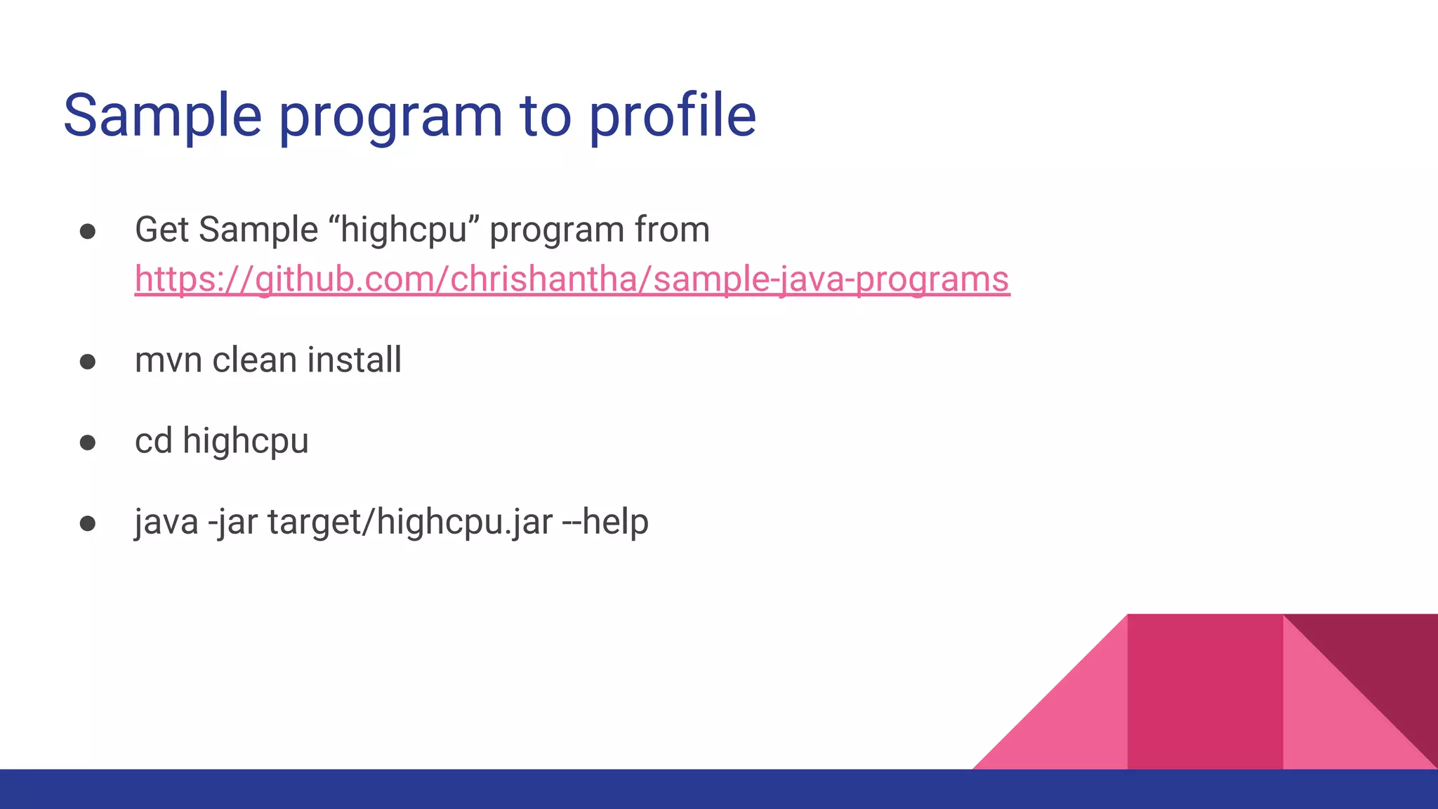 Sample program to profile
● Get Sample “highcpu” program from
https://github.com/chrishantha/sample-java-programs
● mvn clean install
● cd highcpu
● java -jar target/highcpu.jar --help
 