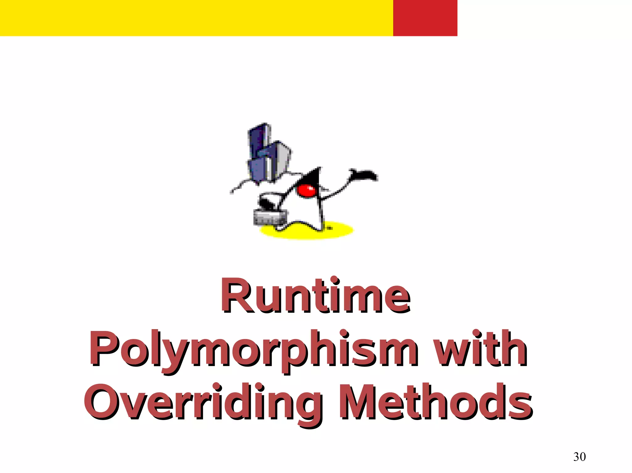 30
RuntimeRuntime
Polymorphism withPolymorphism with
Overriding MethodsOverriding Methods
 