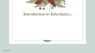Introduction to Inheritance..
Presentation title 3
 