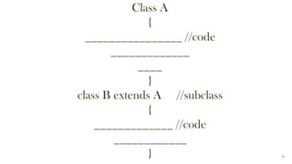 Class A
{
________________ //code
_____________
____
}
class B extends A //subclass
{
_____________ //code
____________
} 6
 
