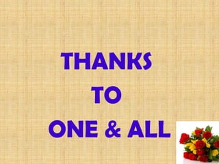 THANKS
TO
ONE & ALL
 