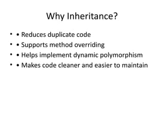 Why Inheritance?
• • Reduces duplicate code
• • Supports method overriding
• • Helps implement dynamic polymorphism
• • Makes code cleaner and easier to maintain
 