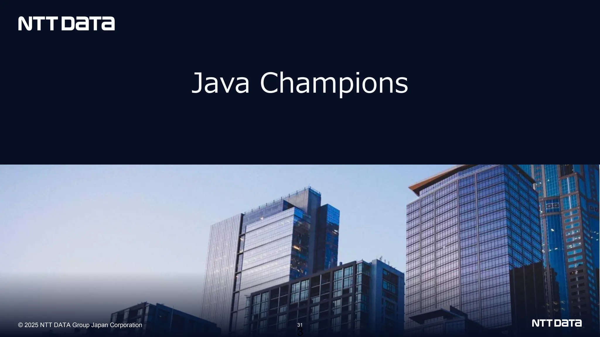 © 2025 NTT DATA Group Japan Corporation
© 2025 NTT DATA Group Japan Corporation 31
Java Champions
3
 