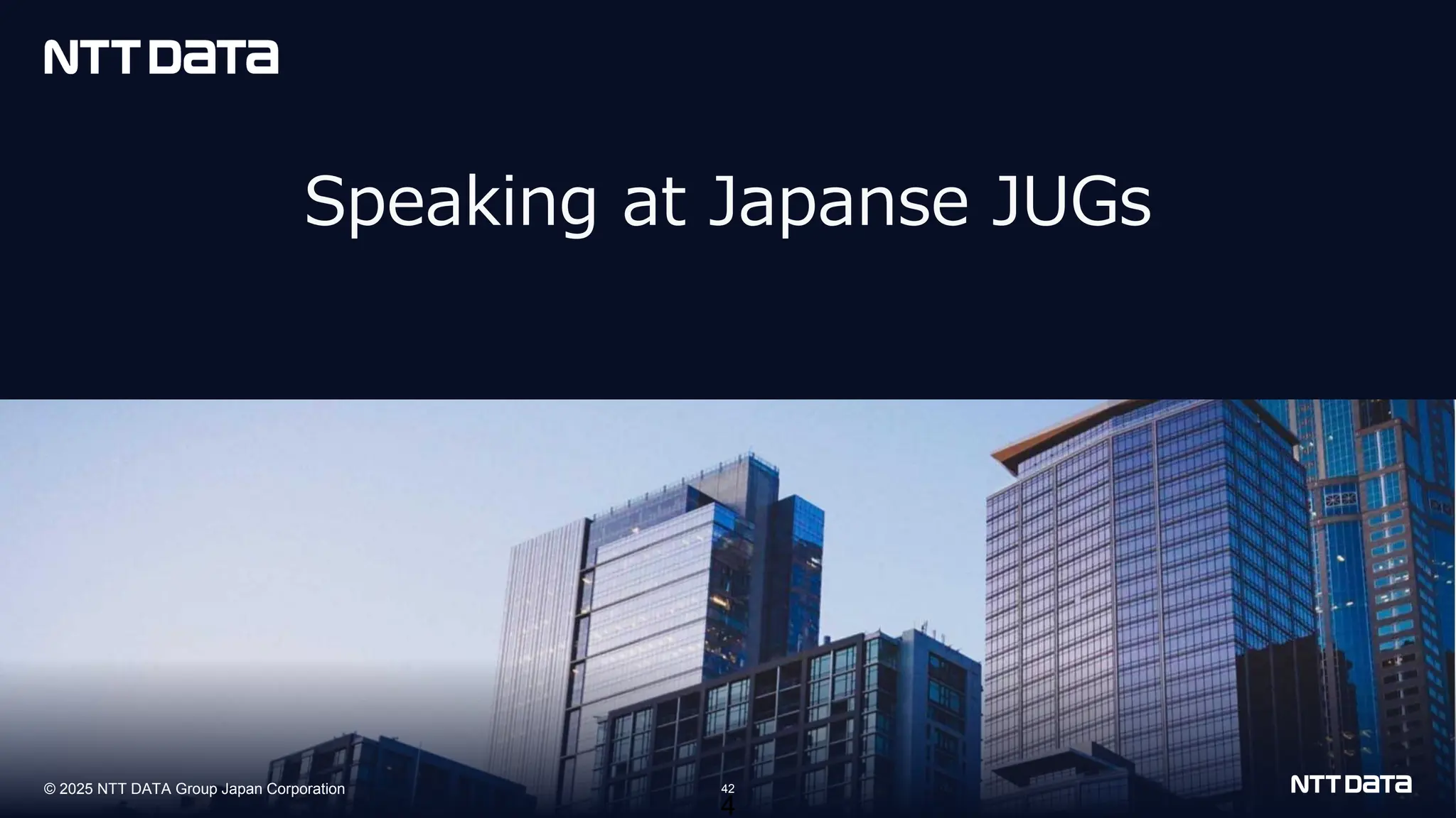 © 2025 NTT DATA Group Japan Corporation
© 2025 NTT DATA Group Japan Corporation 42
Speaking at Japanse JUGs
4
 