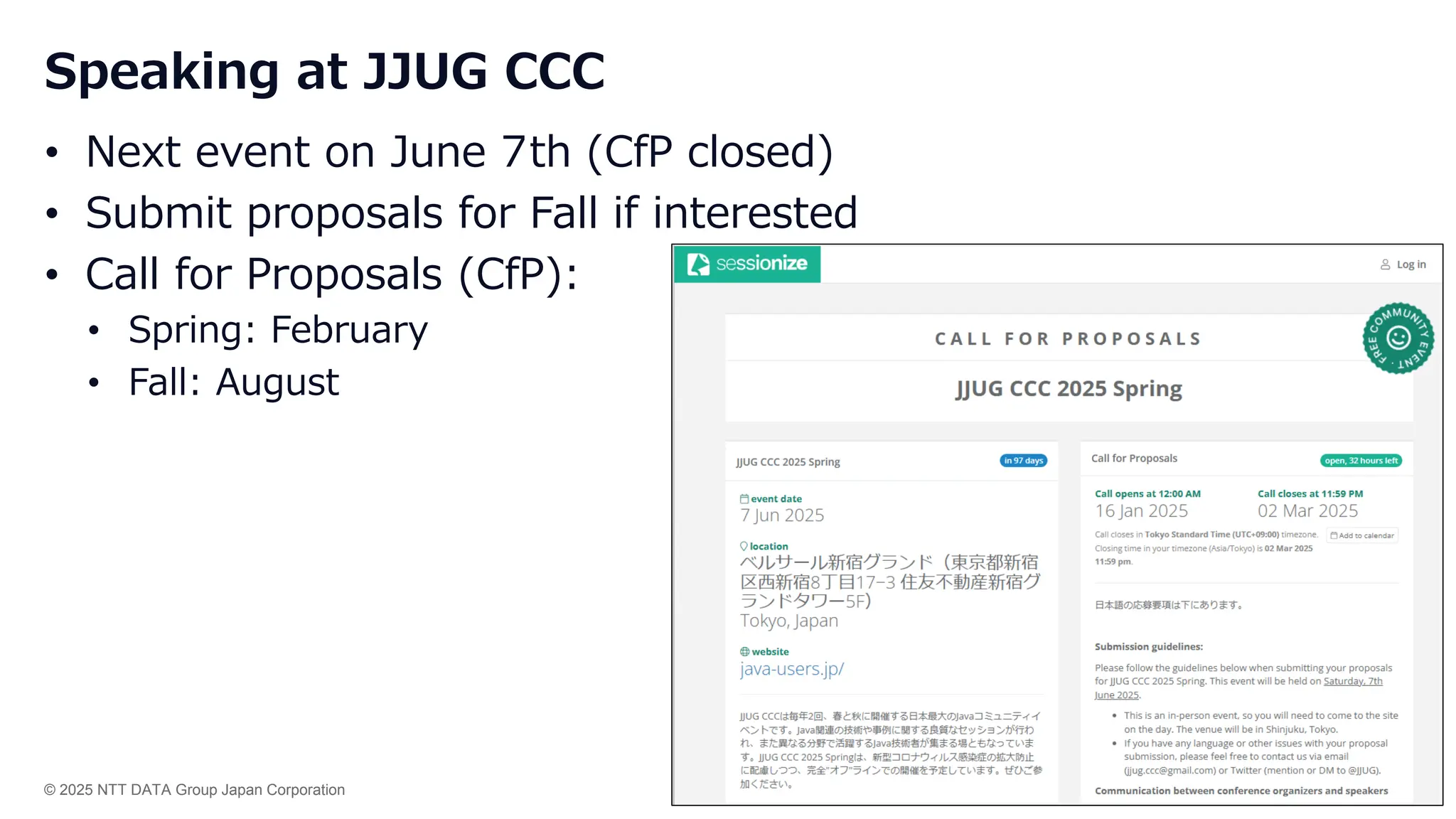 © 2025 NTT DATA Group Japan Corporation 46
Speaking at JJUG CCC
• Next event on June 7th (CfP closed)
• Submit proposals for Fall if interested
• Call for Proposals (CfP):
• Spring: February
• Fall: August
 
