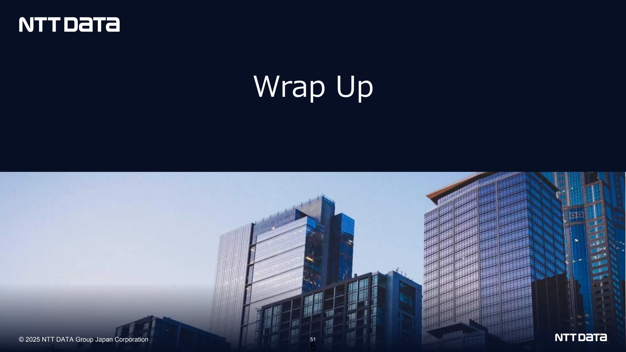 © 2025 NTT DATA Group Japan Corporation
© 2025 NTT DATA Group Japan Corporation 51
Wrap Up
5
 