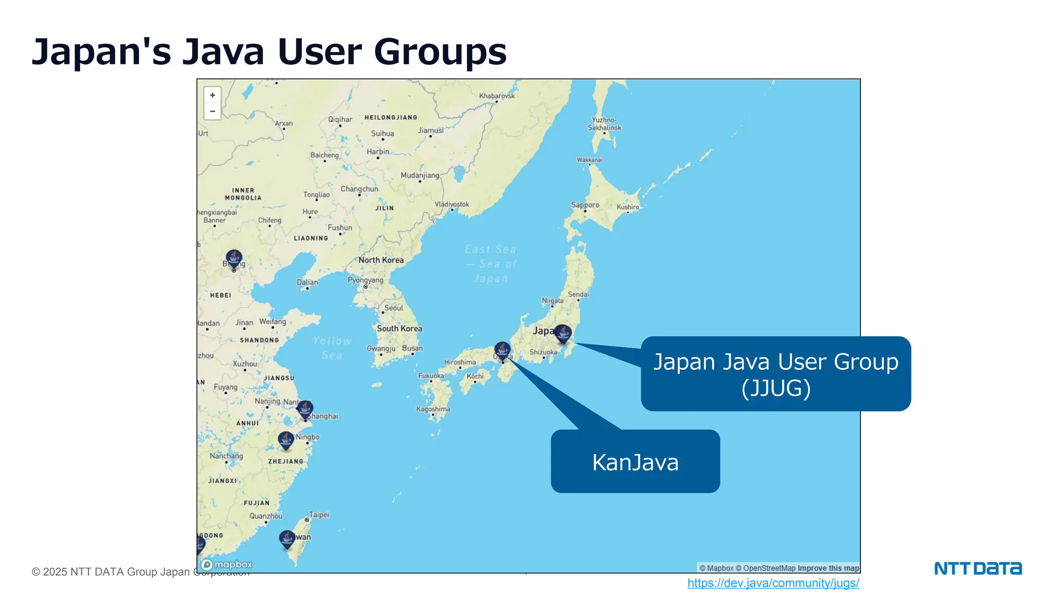 © 2025 NTT DATA Group Japan Corporation 7
Japan's Java User Groups
Japan Java User Group
(JJUG)
KanJava
https://dev.java/community/jugs/
 